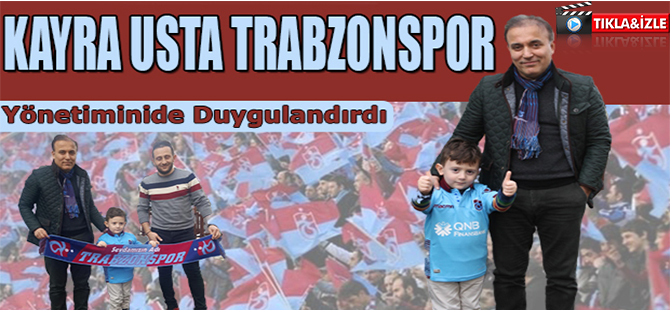 KAYRA USTA TRABZONSPOR YÖNETİMİNİ DUYGULANDIRDI