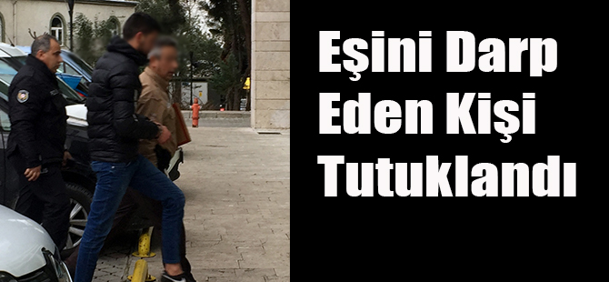 Eşini Darp Eden Kişi Tutuklandı