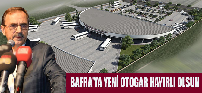 BAFRA'YA YENİ OTOGAR HAYIRLI OLSUN