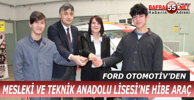 FORD OTOMOTİV’DEN MESLEKİ VE TEKNİK ANADOLU LİSESİ’NE HİBE ARAÇ