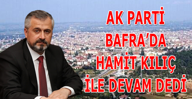 AK PARTİ BAFRA’DA HAMİT KILIÇ İLE YOLA DEVAM DEDİ