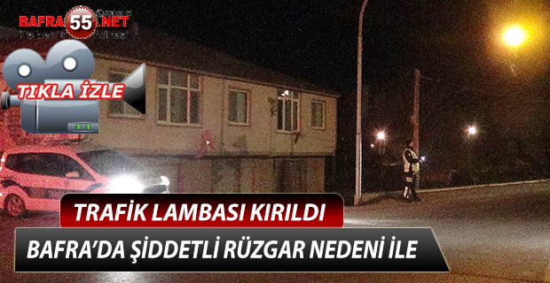 BAFRA’DA ŞİDDETLİ RÜZGAR NEDENİ İLE TRAFİK LAMBASI KIRILDI