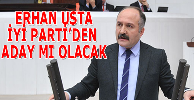 ERHAN USTA İYİ PARTİ’DEN ADAY MI OLACAK