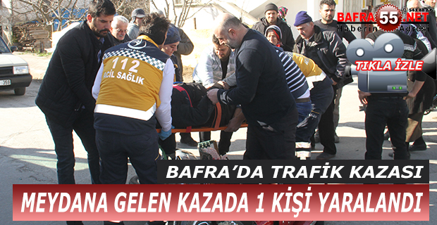 BAFRA'DA MEYDANA GELEN KAZADA 1 KİŞİ YARALANDI