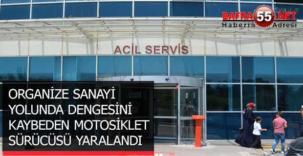 ORGANİZE SANAYİ YOLUNDA DENGESİNİ KAYBEDEN MOTOSİKLET SÜRÜCÜSÜ YARALANDI