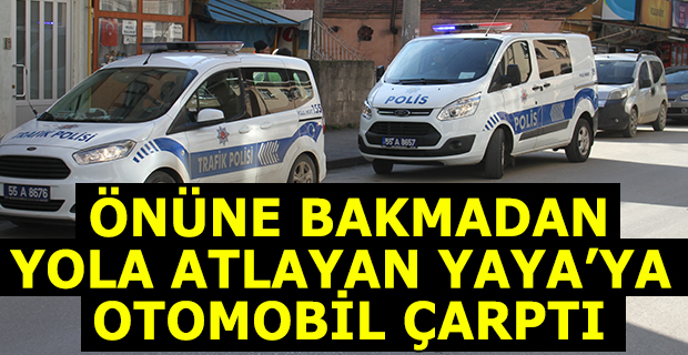 ÖNÜNE BAKMADAN YOLA ATLAYAN YAYA’YA OTOMOBİL ÇARPTI