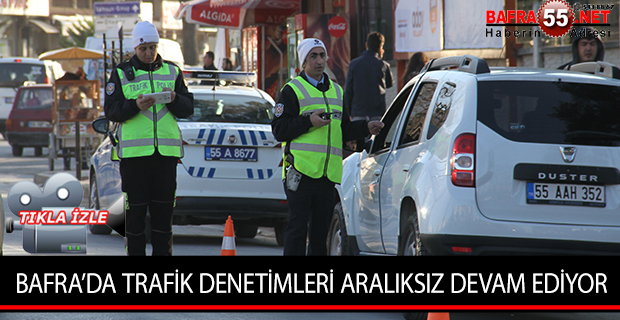 BAFRA’DA TRAFİK DENETİMLERİ ARALIKSIZ DEVAM EDİYOR