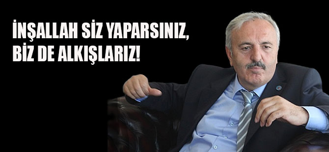 BEDRİ YAŞAR; “İNŞALLAH SİZ YAPARSINIZ, BİZ DE ALKIŞLARIZ!