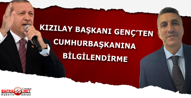 KIZILAY BAŞKANI GENÇ'TEN CUMHURBAŞKANINA BİLGİLENDİRME