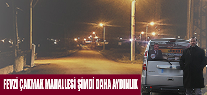 FEVZİ ÇAKMAK MAHALLESİ ŞİMDİ DAHA AYDINLIK