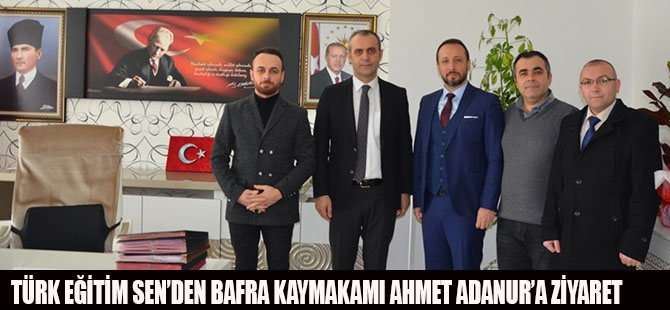 TÜRK EĞİTİM SEN’DEN BAFRA KAYMAKAMI AHMET ADANUR’A ZİYARET