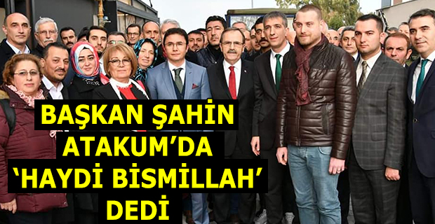 BAŞKAN ŞAHİN ATAKUM’DA ‘HAYDİ BİSMİLLAH’ DEDİ