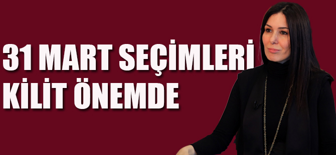 31 MART SEÇİMLERİ KİLİT ÖNEMDE