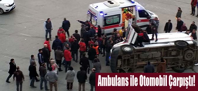 Ambulans ile Otomobil Çarpıştı!