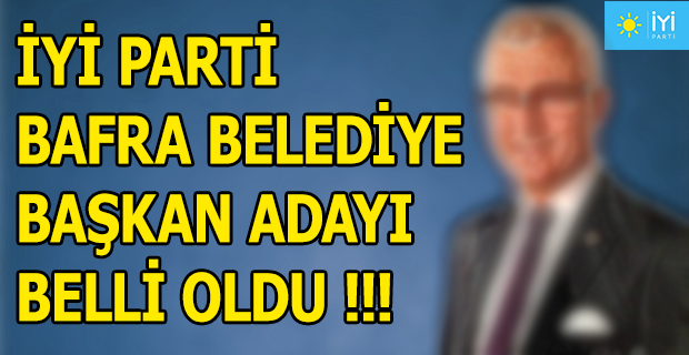 İYİ PARTİ BAFRA BELEDİYE BAŞKAN ADAYI BELLİ OLDU !!!