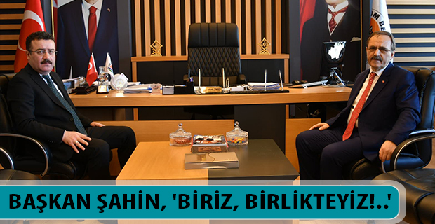 BAŞKAN ŞAHİN, 'BİRİZ, BİRLİKTEYİZ!..'