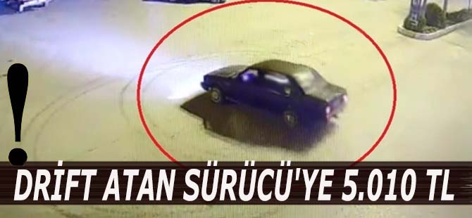 DRİFT ATAN SÜRÜCÜ'YE 5.010 TL CEZA