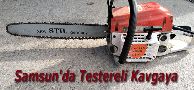 Samsun'da Testereli Kavgaya