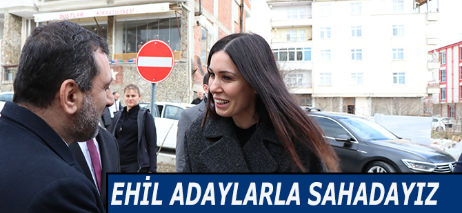 EHİL ADAYLARLA SAHADAYIZ