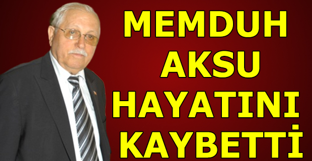 MEMDUH AKSU HAYATINI KAYBETTİ