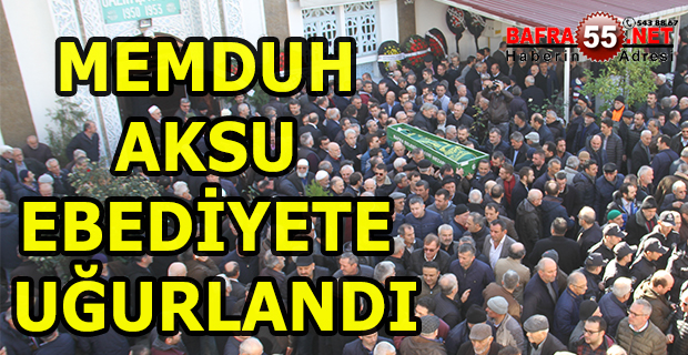 MEMDUH AKSU EBEDİYETE UĞURLANDI