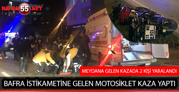 BAFRA İSTİKAMETİNE GELEN MOTOSİKLET KAZA YAPTI; 2 YARALI