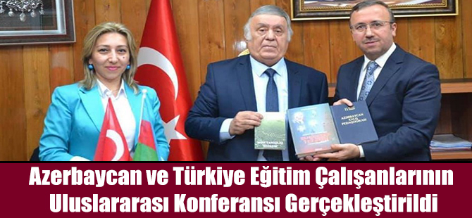 Azerbaycan ve Türkiye Eğitim Çalışanlarının Uluslararası Konferansı Gerçekleştirildi