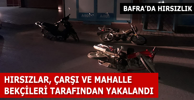 BAFRA’DA HIRSIZLAR, ÇARŞI VE MAHALLE BEKÇİLERİ TARAFINDAN YAKALANDI