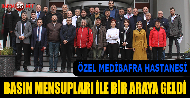 MEDİBAFRA HASTANESİ BASIN MENSUPLARI İLE BİR ARAYA GELDİ