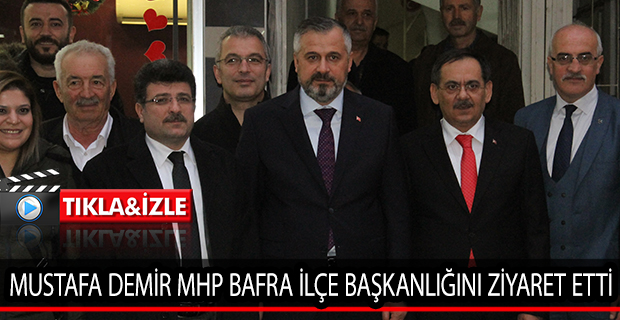 MUSTAFA DEMİR MHP BAFRA İLÇE BAŞKANLIĞINI ZİYARET ETTİ