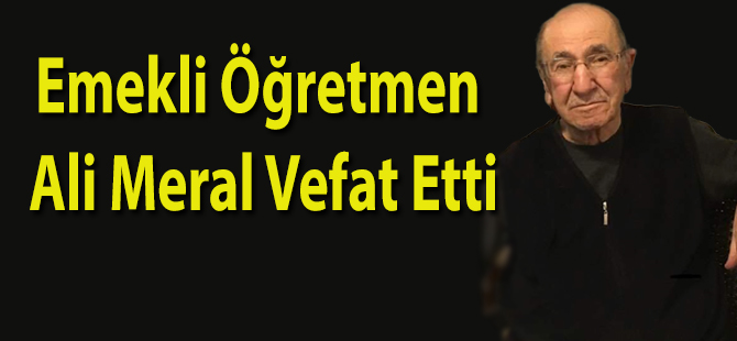 Emekli Öğretmen Ali Meral Vefat Etti