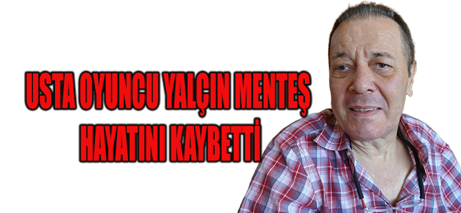 USTA OYUNCU YALÇIN MENTEŞ HAYATINI KAYBETTİ