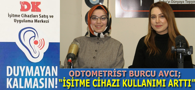 ODYOMETRİST BURCU AVCI; " İŞİTME CİHAZI KULLANIMI ARTTI"