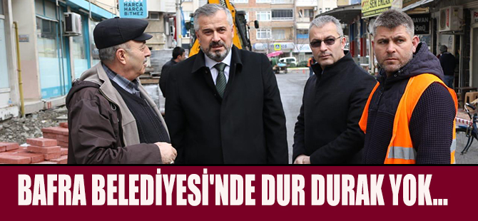 BAFRA BELEDİYESİ'NDE DUR DURAK YOK…