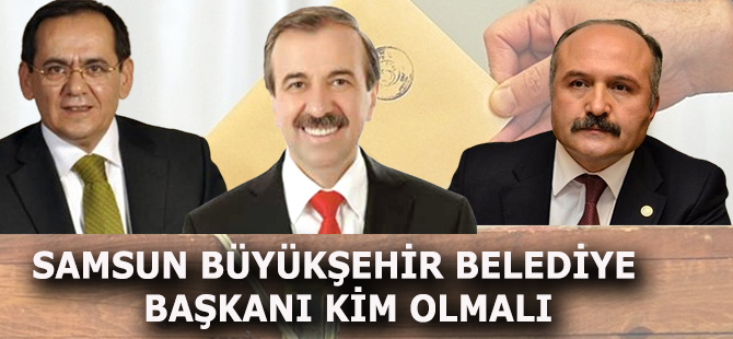 SAMSUN BÜYÜKŞEHİR BELEDİYE BAŞKANI KİM OLMALI
