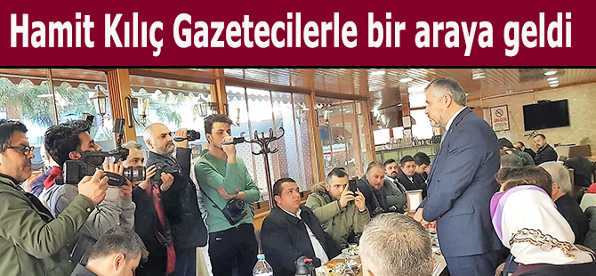 Hamit Kılıç Gazetecilerle bir araya geldi