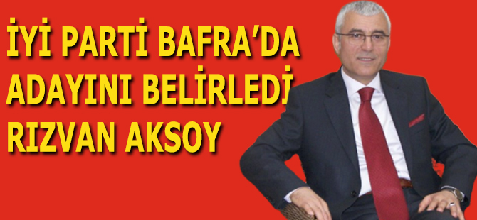 Bafra'da İyi Parti Belediye Başkan Adayı Rızvan Aksoy Oldu