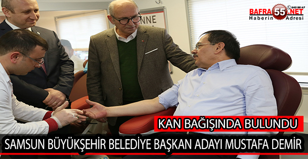 SAMSUN BÜYÜKŞEHİR BELEDİYE BAŞKAN ADAYI MUSTAFA DEMİR KAN BAĞIŞINDA BULUNDU