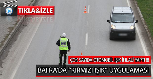 BAFRA’DA ’’KIRMIZI IŞIK’’ UYGULAMASI