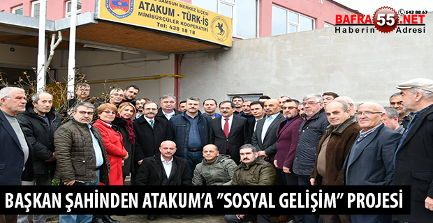 BAŞKAN ŞAHİNDEN ATAKUM’A ’’SOSYAL GELİŞİM’’ PROJESİ