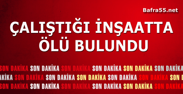 Bir İşçi Çalıştığı İnşaatta Ölü Bulundu