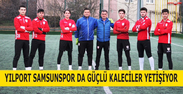 Yılport Samsunspor da Güçlü Kaleciler Yetişiyor