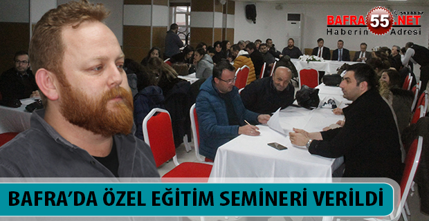 BAFRA'DA ÖZEL EĞİTİM SEMİNERİ VERİLDİ