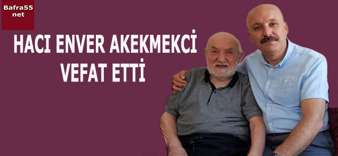 Hacı Enver Akekmekci vefat etti