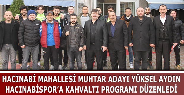 HACINABİ MAHALLESİ MUHTAR ADAYI YÜKSEL AYDIN, HACINABİSPOR’A KAHVALTI PROGRAMI DÜZENLEDİ