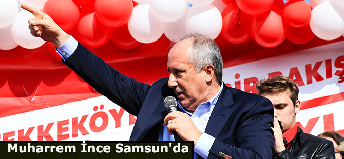 Muharrem İnce Samsun'da