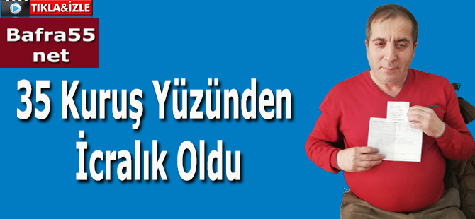 35 Kuruş Yüzünden İcralık Oldu!