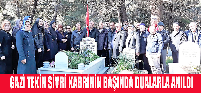 GAZİ TEKİN SİVRİ KABRİNİN BAŞINDA DUALARLA ANILDI