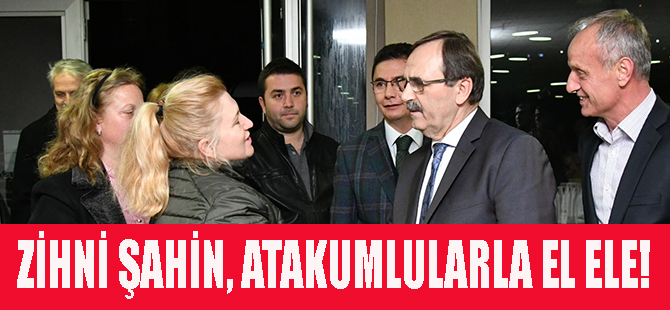 ZİHNİ ŞAHİN, ATAKUMLULARLA EL ELE!