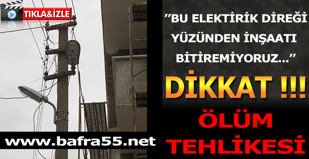 BAFRA’DA BİR İNŞAAT, ELEKTRİK DİREĞİ YÜZÜNDEN TAMAMLANAMIYOR